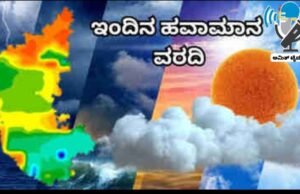 ಹವಮಾನ ವರದಿ ,ಇಲ್ಲಿದೆ ನೋಡಿ ಸಂಪೂರ್ಣ ಡೀಟೇಲ್ಸ್…!!